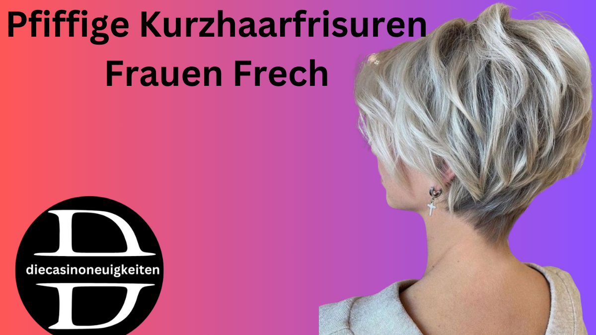 Pfiffige Kurzhaarfrisuren Frauen Frech